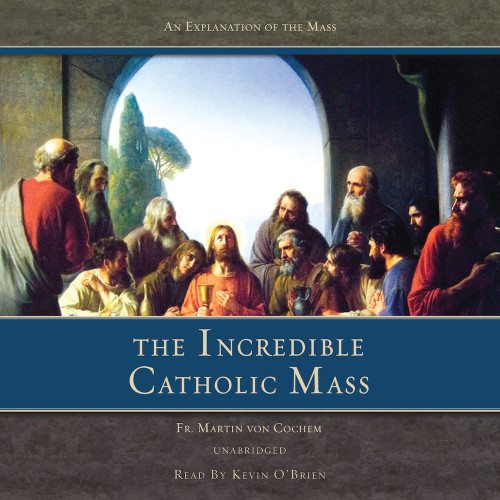 The Incredible Catholic Mass (MP3 Audio Download)