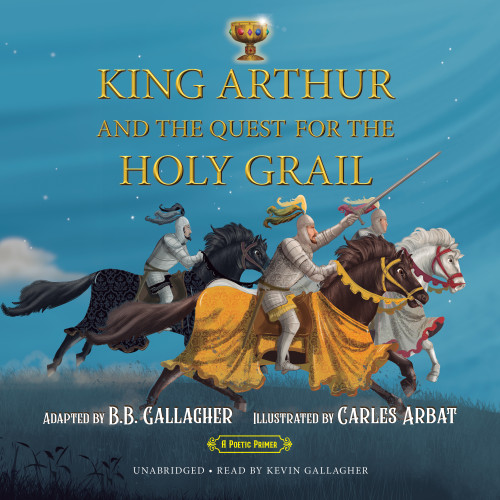 King Arthur and the Quest for the Holy Grail: A Poetic Primer by BB Gallagher Audiobook Cover