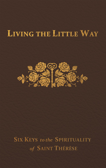 Living the Little Way: Six Keys to the Spirituality of St. Thérèse