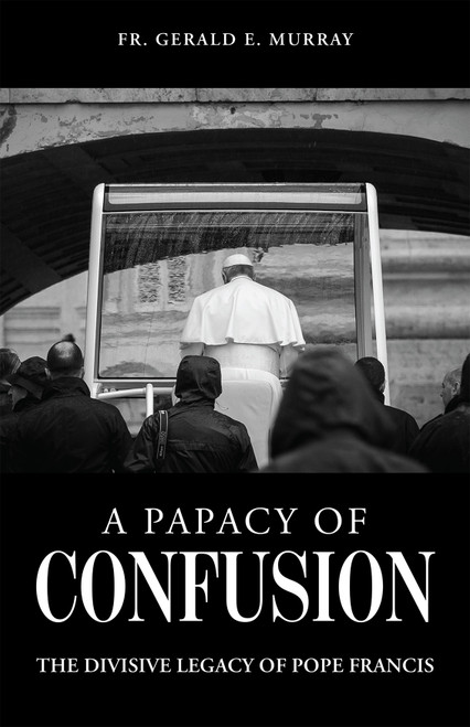 A Papacy of Confusion: The Controversial Legacy of Pope Francis