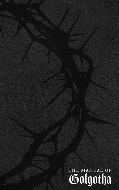 The Manual of Golgotha: The Comprehensive Devotional on the Passion of Christ