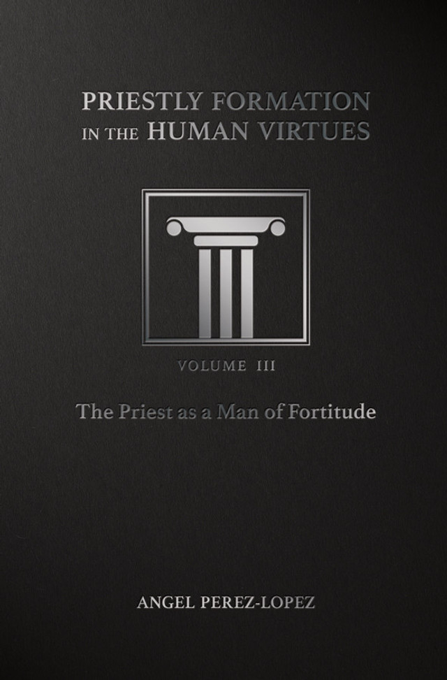 Priestly Formation in the Human Virtues Volume 3: The Priest as a Man of Fortitude