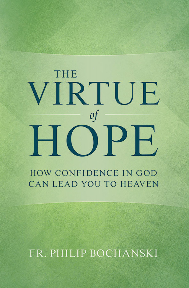 The Virtue of Hope: How Confidence in God Can Lead You to Heaven