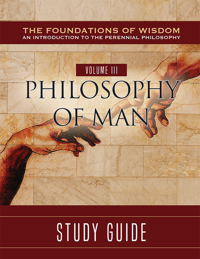 The Foundations of Wisdom Volume III: Philosophy of Man (Study Guide)