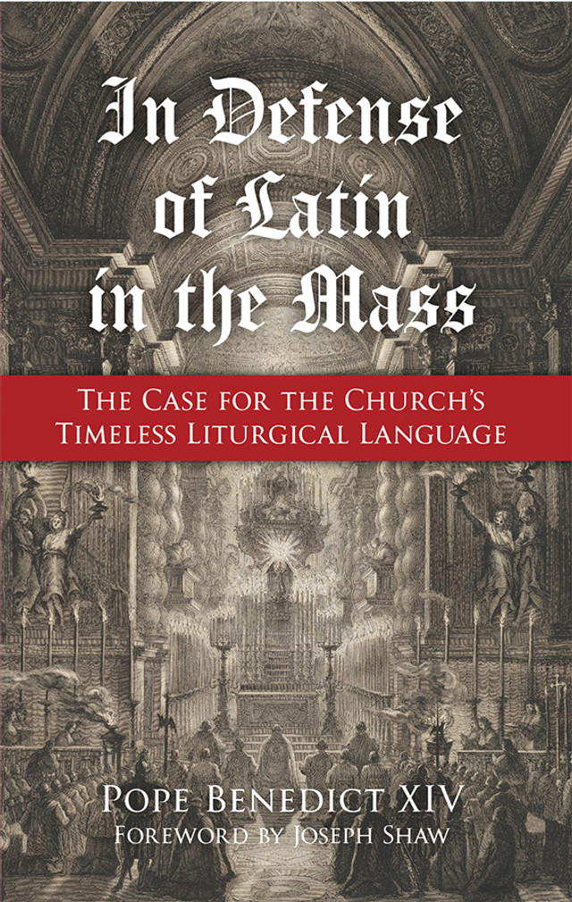 In Defense of Latin in the Mass: The Case for the Church's  Timeless Liturgical Language