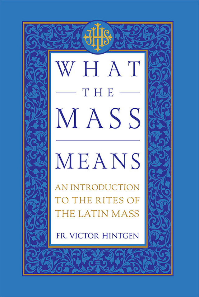 What the Mass Means: An Introduction to the Rites of the Latin Mass (eBook)