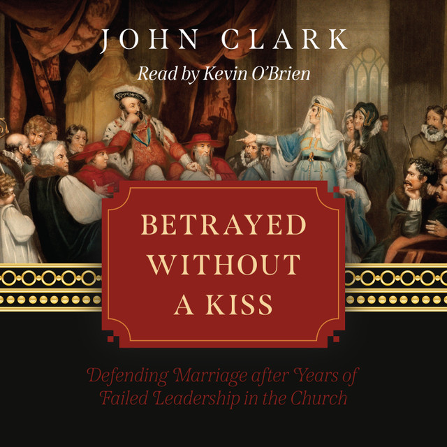 Betrayed without a Kiss: Defending Marriage after Years of Failed Leadership in the Church (MP3 Audio Download)