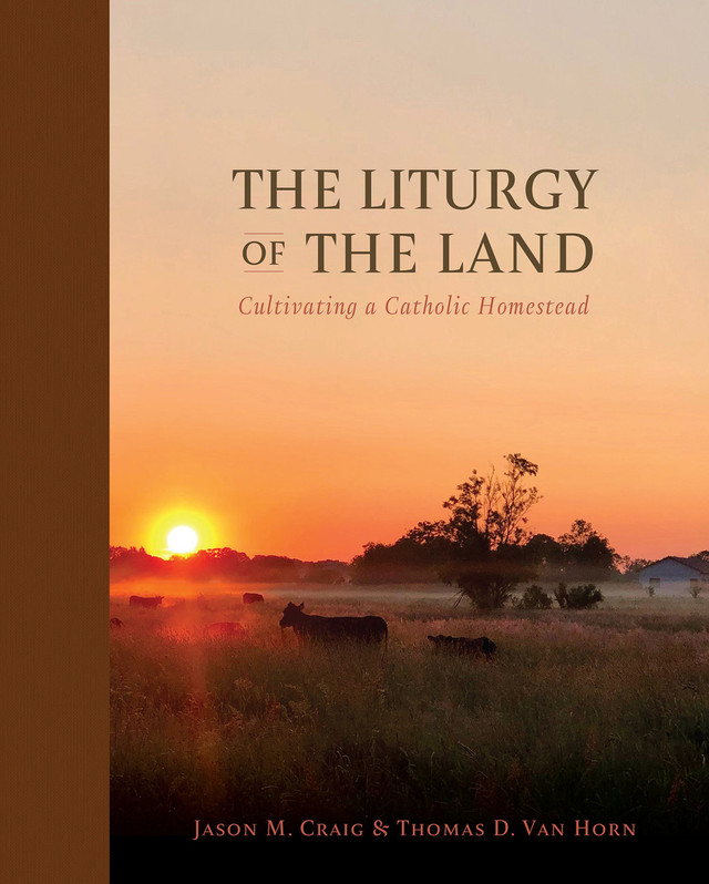 The Liturgy of the Land: Cultivating a Catholic Homestead (eBook)