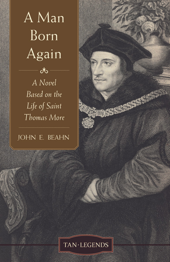 A Man Born Again: A Novel Based on the Life of Saint Thomas More