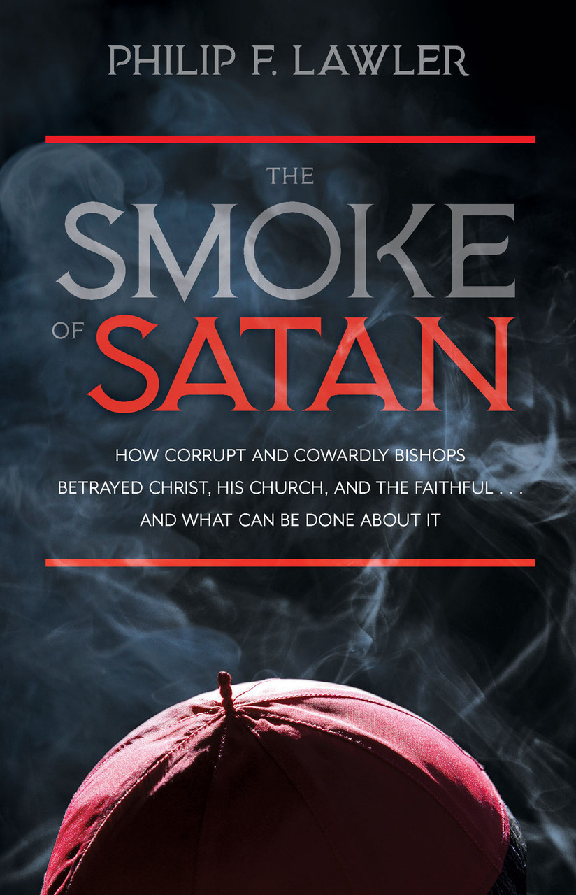 The Smoke of Satan: How Corrupt and Cowardly Bishops Betrayed Christ, His Church, and the Faithful and What Can Be Done About It