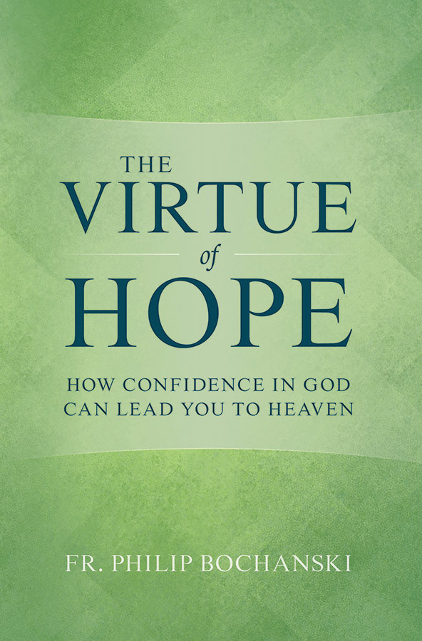 The Virtue of Hope: How Confidence in God Can Lead You to Heaven