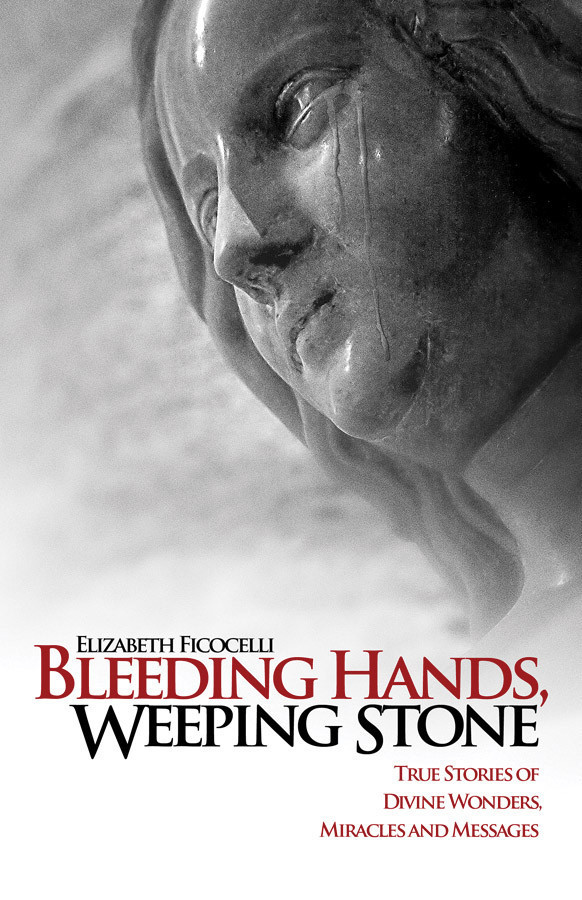 Bleeding Hands, Weeping Stone: True Stories of Divine Wonders, Miracles, and Messages