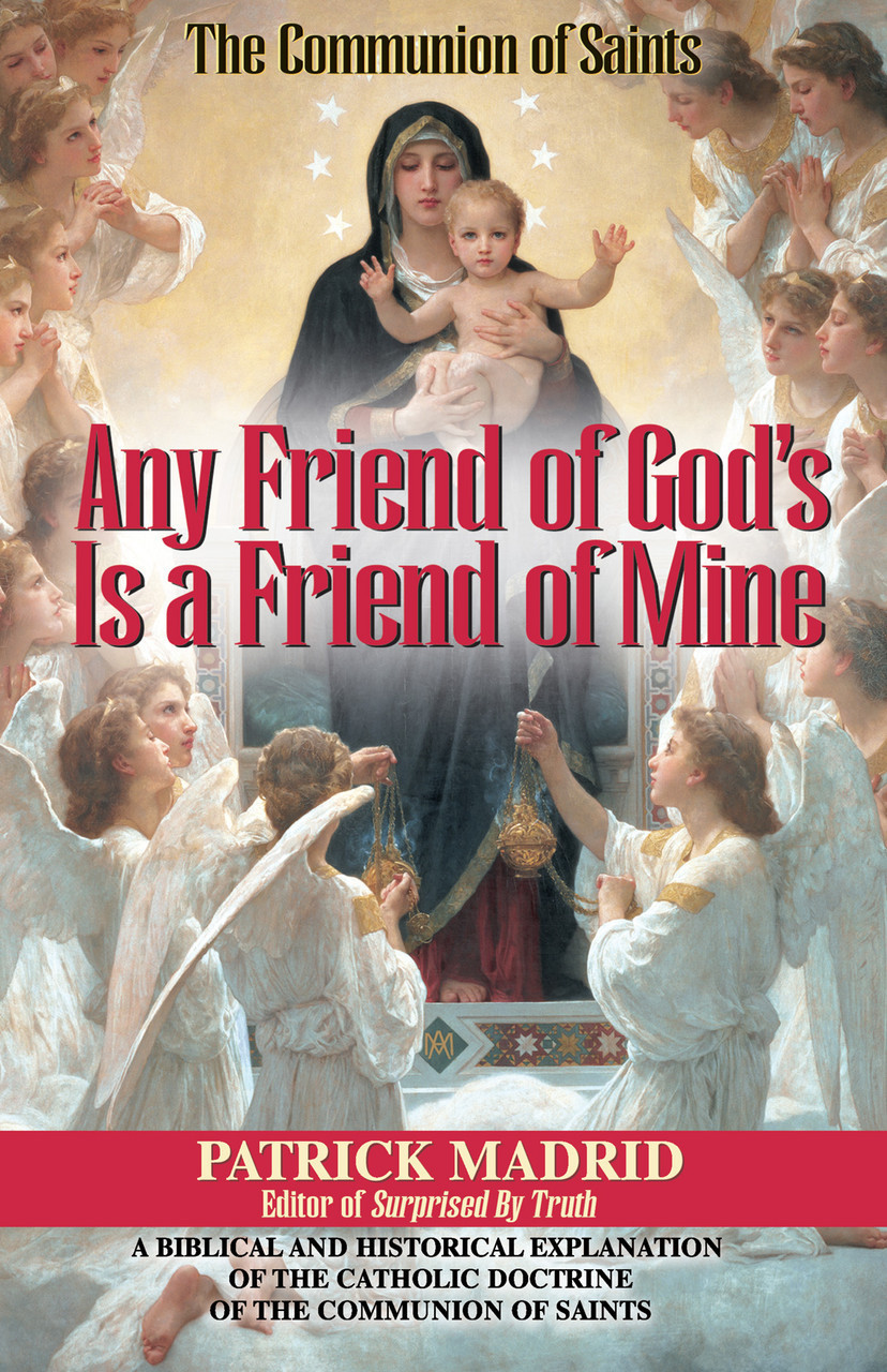 Any Friend of God's Is a Friend of Mine: A Biblical and Historical Explanation of the Catholic Doctrine of the Communion of Saints