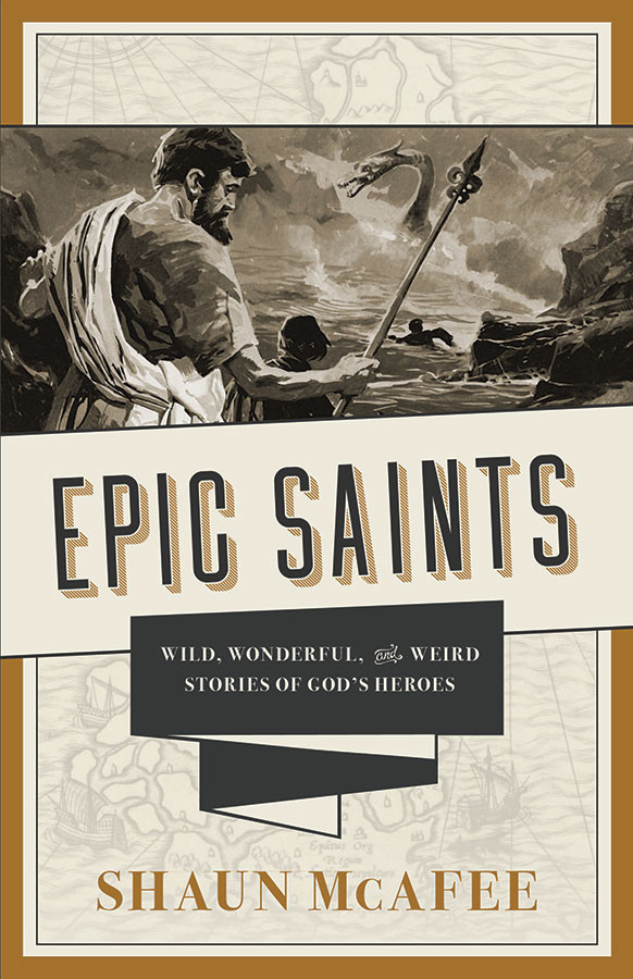 Epic Saints: Wild, Wonderful, and Weird Stories of God's Heroes