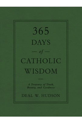 365 Days of Catholic Wisdom: a Treasury of Truth, Beauty, and Goodness