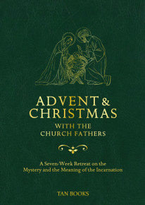 Advent and Christmas with the Church Fathers: A Seven-Week Retreat on the Mystery and the Meaning of the Incarnation