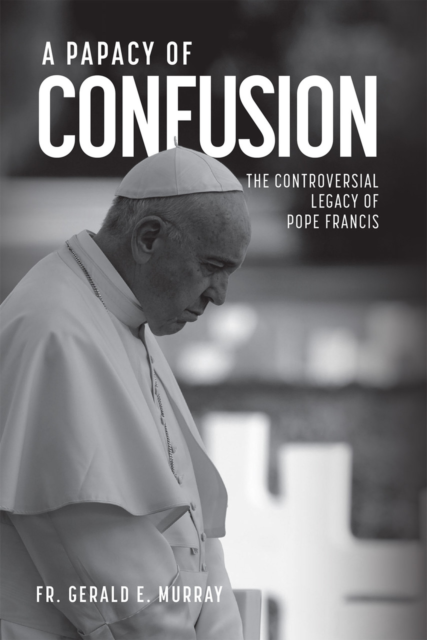 A Papacy of Confusion: The Controversial Legacy of Pope Francis