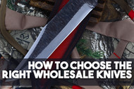 How to Choose the Right Wholesale Knives for Your Customers