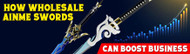 ​How Cheap Wholesale Anime Swords Can Boost Your Retail Business