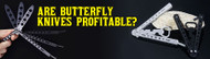 Are Butterfly Knives Profitable? 