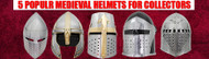 ​Top 5 Popular Medieval Helmets for Wholesalers 