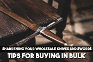 Sharpening Your Wholesale Knives and Swords: Tips for Buying in Bulk