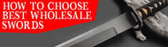 How to Choose the Best Wholesale Swords for Your Retail Business