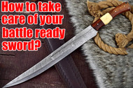 How to take care of your battle ready sword