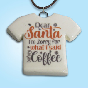 A Handmade Christmas "Dear Santa I'm Sorry for What I Said" Ceramic Tshirt Pendant. With a bright blue background. A Handmade Christmas "Dear Santa I'm Sorry for What I Said" Ceramic Tshirt Pendant. With a bright blue background.