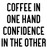 The words "Coffee in One Hand Confidence in the Other".