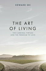 The Art of Living: The Cardinal Virtues and the Freedom to Love