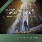 Respond with the Gift Only You Can Give: A Woman’s Guide to Discovering Her Identity