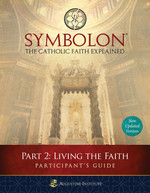 Symbolon: The Catholic Faith Explained - PART 2 - Participant Guide