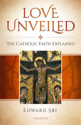 Love Unveiled: The Catholic Faith Explained (Paperback)