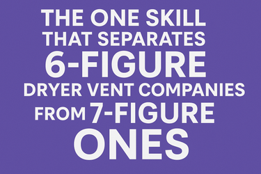 The One Skill That Separates 6-Figure Dryer Vent Companies From 7-Figure Ones