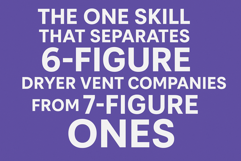 The One Skill That Separates 6-Figure Dryer Vent Companies From 7-Figure Ones