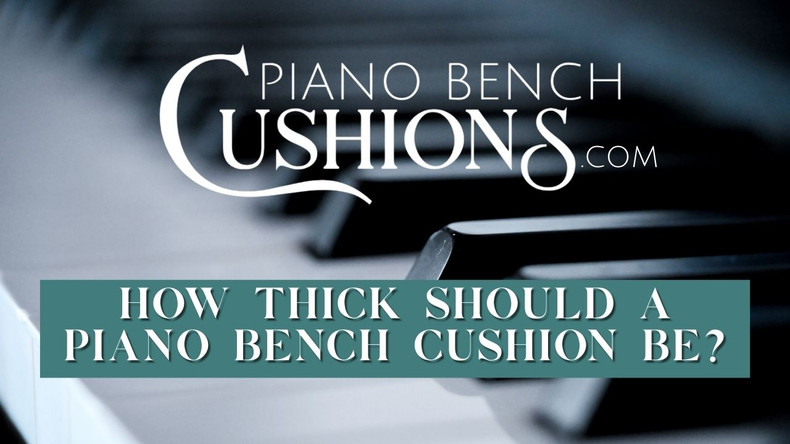 How Thick Should a Piano Bench Cushion Be?