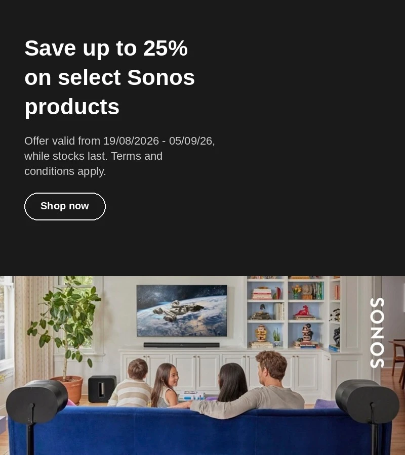 Save up to 25% on select Sonos products. Offer valid 19 August to 5 September 2026.