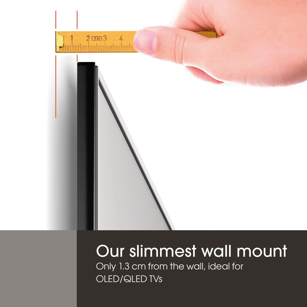 Vogels Elite TVM 5505 Flat TV wall mount is only 1.3cm deep. Perfect to keep your smart screen TV close to the wall