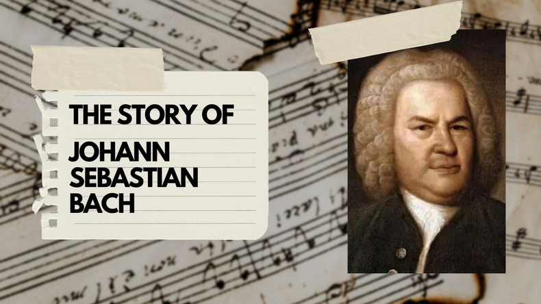 The Story of Johann Sebastian (J. S.) Bach