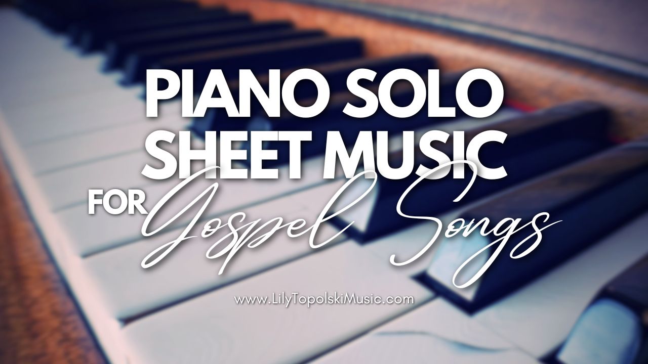 Piano Solo Sheet Music for Gospel Songs - Lily Topolski Music