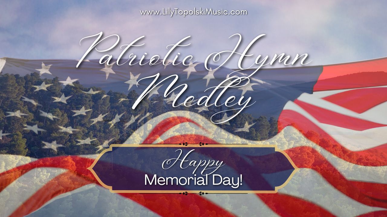 Patriotic Hymn Medley (and Happy Memorial Day!) - Lily Topolski Music