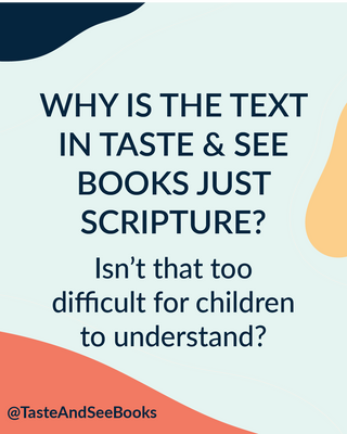 Why is the text in Taste & See Books just scripture? Isn’t that too difficult for children to understand?