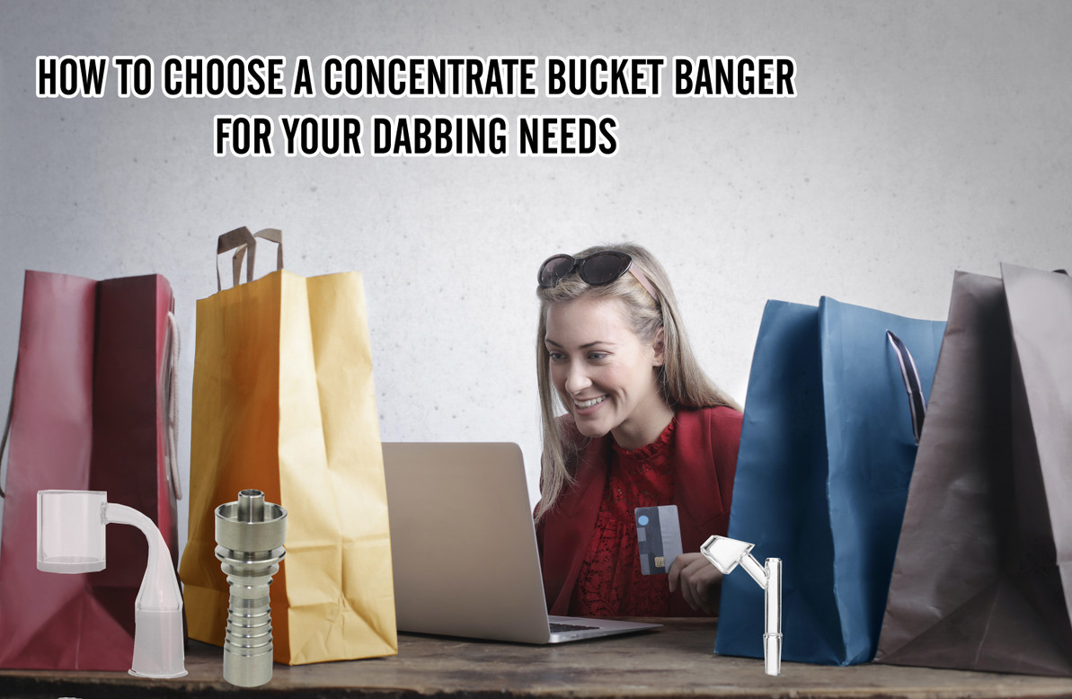 How to Choose a Concentrate Bucket Banger for Your Dabbing Needs