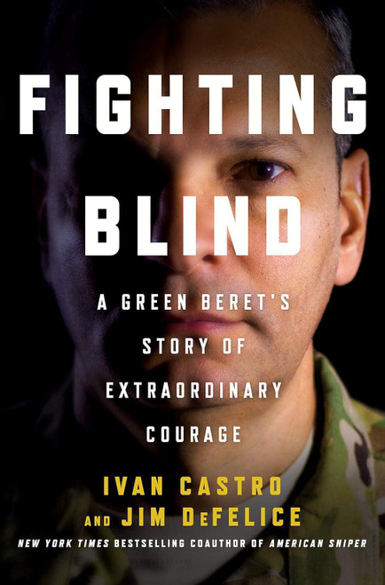 Fighting Blind: A Green Beret's Story of Extraordinary Courage by Ivan Castro and Jim DeFelice