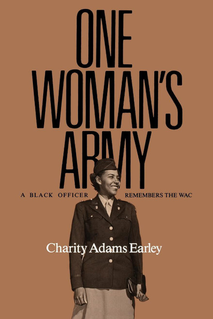 One Woman's Army: A Black Officer Remembers the WAC by Charity Adams Earley