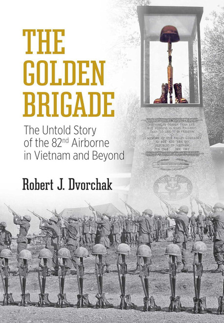 The Golden Brigade: The Untold Story of the 82nd Airborne in Vietnam and Beyond by Robert J. Dvorchak (Autographed Copy)