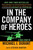 In the Company of Heroes: The Personal Story Behind Black Hawk Down by Michael J. Durant and Steven Hartov