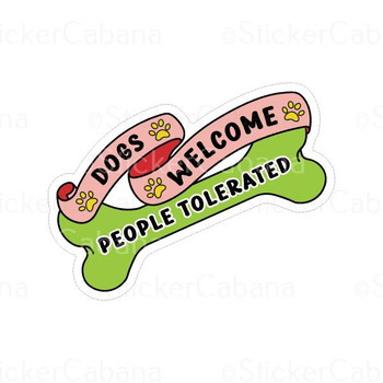 Dogs Welcome People Tolerated | Sticker Cabana | Vinyl Stickers