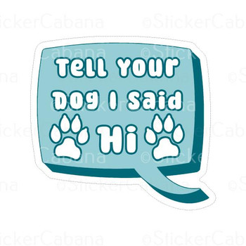 Tell Your Dog I Said Hi | Sticker Cabana | Vinyl Stickers
